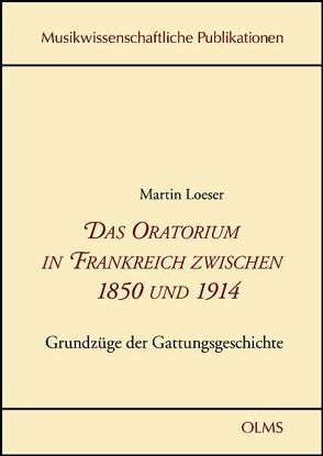 Das Oratorium in Frankreich zwischen 1850 und 1914 von Loeser,  Martin