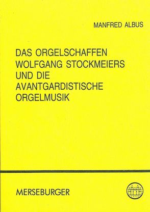 Das Orgelschaffen Wolfgang Stockmeiers und die Avantgardistische Orgelmusik von Albus,  Manfred