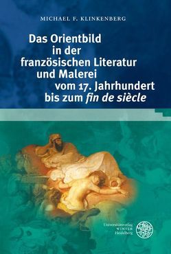 Das Orientbild in der französischen Literatur und Malerei vom 17. Jahrhundert bis zum ‚fin de siècle‘ von Klinkenberg,  Michael F.