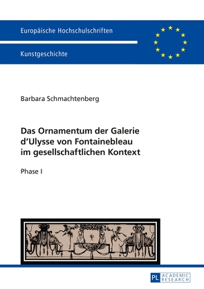 Das Ornamentum der Galerie dʼUlysse von Fontainebleau im gesellschaftlichen Kontext von Schmachtenberg,  Barbara