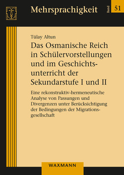 Das Osmanische Reich in Schülervorstellungen und im Geschichtsunterricht der Sekundarstufe I und II von Altun,  Tülay