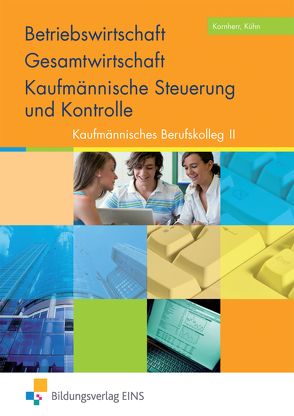 Das Paket für das Kaufmännische Berufskolleg I und II / Betriebswirtschaft / Gesamtwirtschaft und Kaufmännische Steuerung und Kontrolle von Kornherr,  Thomas, Kühn,  Gerhard