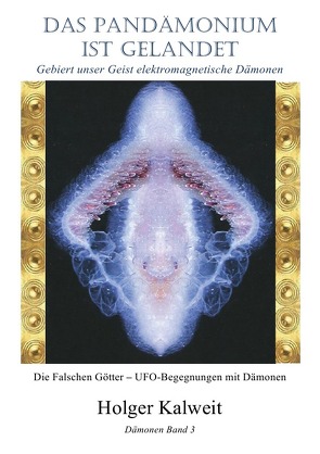 Das Pandämonium ist gelandet – Gebiert unser Geist elektromagnetische Dämonen von Kalweit,  Holger