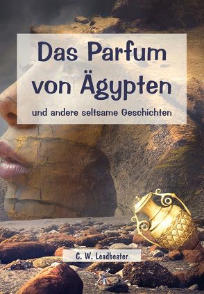 Das Parfum von Ägypten und andere seltsame Geschichten von Leadbeater,  C W, Syring,  Osmar Henry