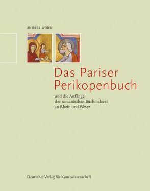 Das Pariser Perikopenbuch und die Anfänge der romanischen Buchmalerei an Rhein und Weser von Worm,  Andrea