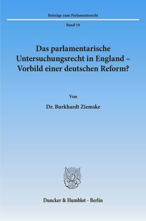 Das parlamentarische Untersuchungsrecht in England – Vorbild einer deutschen Reform? von Ziemske,  Burkhardt