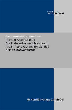 Das Parteiverbotsverfahren nach Art. 21 Abs. 2 GG am Beispiel des NPD-Verbotsverfahrens von Gelberg,  Theresia Anna, Ipsen,  Jörn