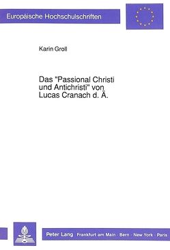 Das «Passional Christi und Antichristi» von Lucas Cranach d. Ä. von Groll,  Karin