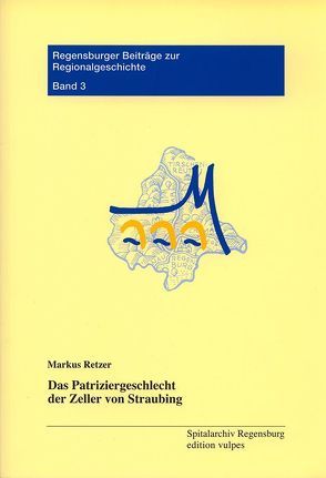 Das Patriziergeschlecht der Zeller von Straubing von Retzer,  Markus