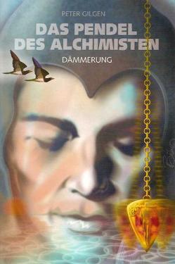 Das Pendel der Alchemisten / Dämmerung von Gilgen,  Peter Das Pendel der Alchemisten / Dämmerung von Gilgen,  Peter