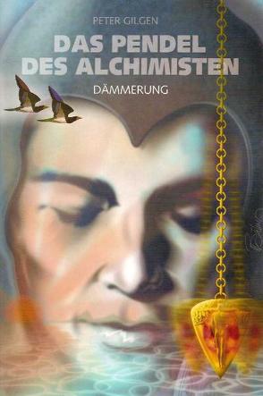 Das Pendel der Alchemisten / Dämmerung von Gilgen,  Peter