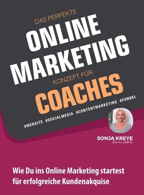 DAS PERFEKTE ONLINE MARKETING KONZEPT FÜR COACHES – WEBSITE, SOCIAL MEDIA, CONTENT MARKETING, FUNNEL von Kreye,  Sonja