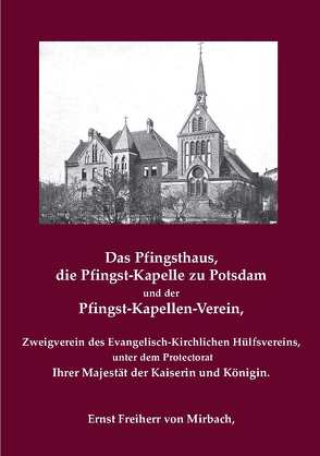 Das Pfingsthaus, die Pfingst-Kapelle zu Potsdam und der Pfingst-Kapellen-Verein, Zweigverein des Evangelisch-Kirchlichen Hülfsvereins von Becker,  Klaus-Dieter, Mirbach,  Ernst von