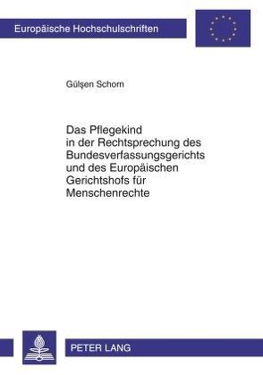 Das Pflegekind in der Rechtsprechung des Bundesverfassungsgerichts und des Europäischen Gerichtshofs für Menschenrechte von Schorn,  Gülsen