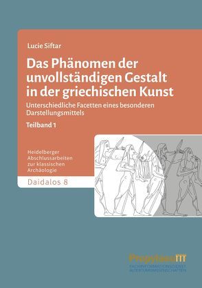 Das Phänomen der unvollständigen Gestalt in der griechischen Kunst / Das Phänomen der unvollständigen Gestalt in der griechischen Kunst – Teilband 1 von Siftar,  Lucie