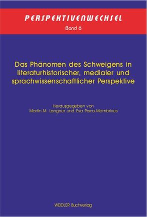 Das Phänomen des Schweigens in literaturhistorischer, medialer und sprachwissenschaftlicher Perspektive von Langner,  Martin-M., Parra-Membrives,  Eva