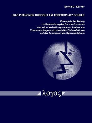 Das Phänomen Burnout am Arbeitsplatz Schule. Ein empirischer Beitrag zur Beschreibung des Burnout-Syndroms und seiner Verbreitung sowie zur Analyse von Zusammenhängen und potentiellen Einflussfaktoren auf das Ausbrennen von Gymnasiallehrern von Körner,  Sylvia Christine