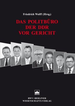 Das Politbüro der DDR vor Gericht von Albrecht,  Peter-Alexis, Wolff,  Friedrich