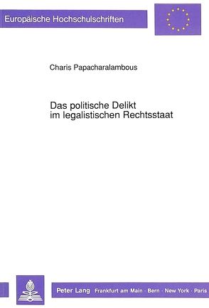 Das politische Delikt im legalistischen Rechtsstaat von Papacharalambous,  Charis