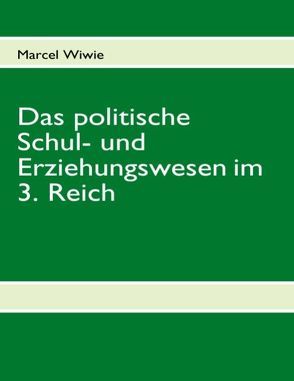 Das politische Schul- und Erziehungswesen im 3. Reich von Wiwie,  Marcel