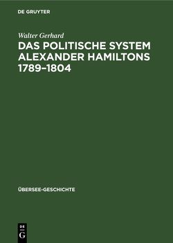 Das politische System Alexander Hamiltons 1789–1804 von Gerhard Walter