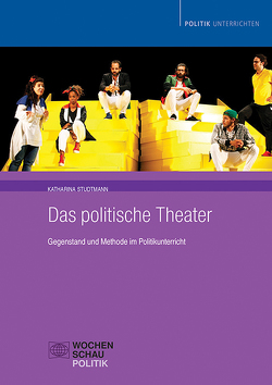 Das politische Theater: Gegenstand und Methode im Politikunterricht von Studtmann,  Katharina