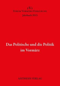 Das Politische und die Politik im Vormärz von Eke,  Norbert Otto, Füllner,  Bernd, Giese,  Thomas, Hahn,  Hans-Joachim, Hubmann,  Philipp, Kopp,  Detlev, Markewitz,  Sandra, Morgenroth,  Claas, Pehlke,  Florian, Rose,  Margaret A, Schmiedel,  Janina, Stobbe,  Johannes, Wozonig,  Karin S