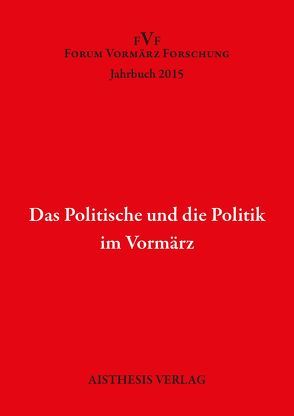 Das Politische und die Politik im Vormärz von Eke,  Norbert Otto, Füllner,  Bernd, Giese,  Thomas, Hahn,  Hans-Joachim, Hubmann,  Philipp, Kopp,  Detlev, Markewitz,  Sandra, Morgenroth,  Claas, Pehlke,  Florian, Rose,  Margaret A, Schmiedel,  Janina, Stobbe,  Johannes, Wozonig,  Karin S