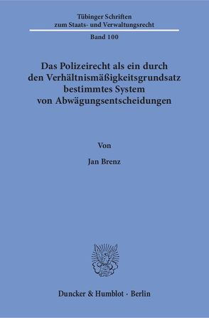 Das Polizeirecht als ein durch den Verhältnismäßigkeitsgrundsatz bestimmtes System von Abwägungsentscheidungen. von Brenz,  Jan