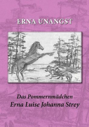 Das Pommernmädchen Erna Luise Johanna Strey von Unangst,  Erna