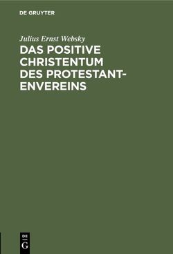 Das positive Christentum des Protestantenvereins von Websky,  Julius Ernst