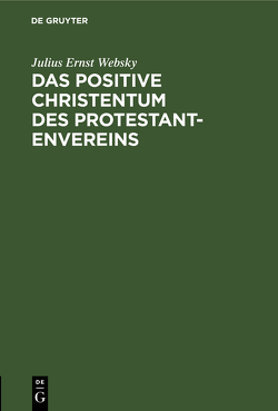 Das positive Christentum des Protestantenvereins von Websky,  Julius Ernst