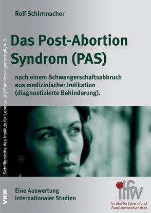 Das Post-Abortion Syndrom (PAS) nach einem Schwangerschaftsabbruch aus medizinischer Indikation (diagnostizierte Behinderung) von Schirrmacher,  Rolf