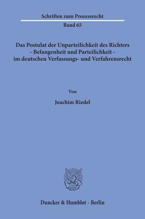 Das Postulat der Unparteilichkeit des Richters – Befangenheit und Parteilichkeit – im deutschen Verfassungs- und Verfahrensrecht. von Riedel,  Joachim