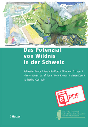 Das Potenzial von Wildnis in der Schweiz von Bauer,  Nicole, Conradin,  Katharina, Kern,  Maren, Kienast,  Felix, Moos,  Sebastian, Radford,  Sarah, Senn,  Josef, von Atzigen,  Aline