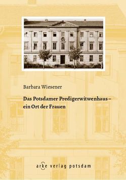 Das Potsdamer Predigerwitwenhaus von Wiesener,  Barbara