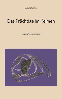 Das Prächtige im Keimen von Weibel,  Ludwig