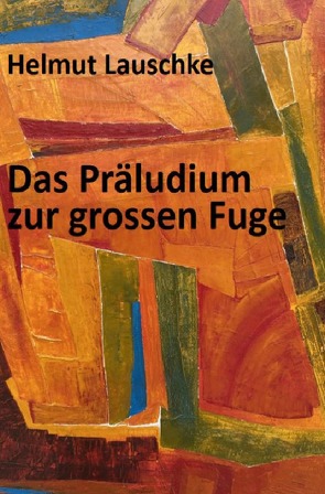 Das Präludium zur grossen Fuge von Lauschke,  Helmut