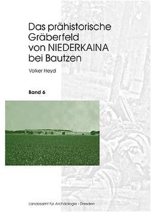 Das prähistorische Gräberfeld von Niederkaina bei Bautzen / Das prähistorische Gräberfeld von Niederkaina bei Bautzen von Heyd,  Volker, Oexle,  Judith, Puttkammer,  Thomas