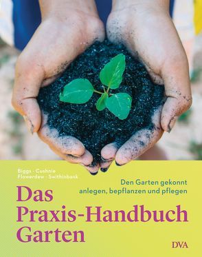 Das Praxis-Handbuch Garten von Biggs,  Matthew, Cushnie,  John, Flowerdew,  Bob, Gurlitt-Sartori,  Maria, Swithinbank,  Anne