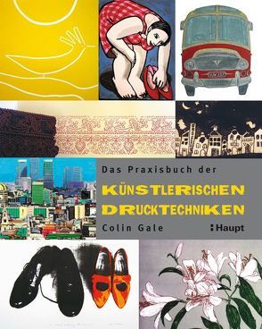 Das Praxisbuch der künstlerischen Drucktechniken von Gale,  Colin