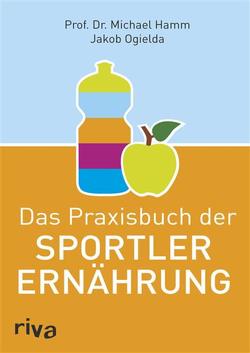 Das Praxisbuch der Sportlerernährung von Hamm,  Michael, Ogielda,  Jakob