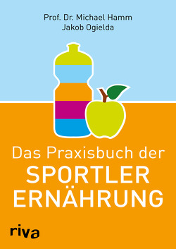 Das Praxisbuch der Sportlerernährung von Hamm,  Michael, Ogielda,  Jakob