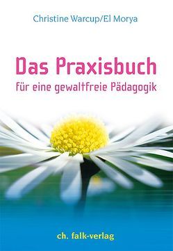 Das Praxisbuch. Für eine gewaltfreie Pädagogik von Warcup,  Christine