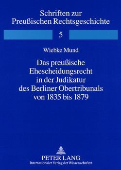 Das preußische Ehescheidungsrecht in der Judikatur des Berliner Obertribunals von 1835 bis 1879 von Mund,  Wiebke