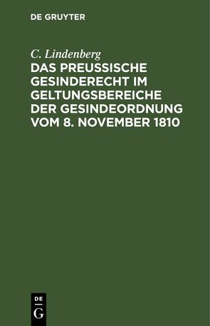 Das Preußische Gesinderecht im Geltungsbereiche der Gesindeordnung vom 8. November 1810 von Lindenberg,  C.