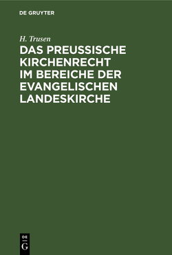 Das preußische Kirchenrecht im Bereiche der evangelischen Landeskirche von Trusen,  H.