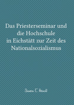 Das Priesterseminar und die Hochschule in Eichstätt zur Zeit des Nationalsozialismus von Heindl,  Simon E.