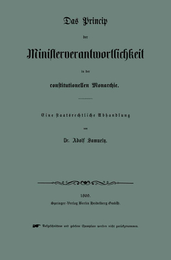 Das Princip der Ministerverantwortlichkeit in der constitutionellen Monarchie von Samuely,  Adolf