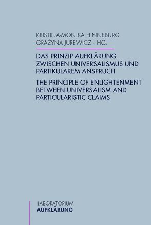 Das Prinzip Aufklärung zwischen Universalismus und partikularem Anspruch von Ambrozy,  Aleksandra, Brafman,  Yonatan Yisrael, Depkat,  Volker, Evans,  Mihail, Frick,  Marie-Luisa, Gaigl,  Joseph, Hinneburg,  Kristina-Monika, Jurewicz,  Grażyna, Karadzhova-Beyer,  Diana, Klein,  Adrian, Krauss,  Joachim, Mihan,  Juliane Irma, Netchaev-Bakinski,  Alexandre, Pollack,  Friedrich, Probst,  Borislava, Schulte,  Christoph, Trautsch,  Jasper M.